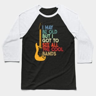 I May Be Old But I Got To See All The Cool Bands Baseball T-Shirt